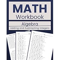 Math Workbook Algebra Adding and Subtracting Integers: Mastering Integer Operations with 100 Worksheets