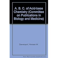 The ABC of Acid-Base Chemistry: The Elements of Physiological Blood-gas Chemistry for Medical Students and Physicians (Committee on Publications in Biology and Medicine) The ABC of Acid-Base Chemistry: The Elements of Physiological Blood-gas Chemistry for Medical Students and Physicians (Committee on Publications in Biology and Medicine) Hardcover Paperback