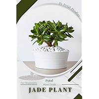 Jade Plant: Prodigy Petal, Plant Guide Jade Plant: Prodigy Petal, Plant Guide Paperback Kindle