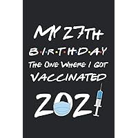 My 27th Birthday The One Where I Got Vaccinated 2021: Funny 27th Birthday Gift For men, women, coworker, Friends Born In 1994 | Birthday 2021 Journal, ... Lined Journals Notebook To Write In, 6