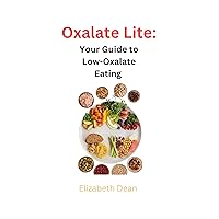 Oxalate Lite : Your Guide to Low-Oxalate Eating Oxalate Lite : Your Guide to Low-Oxalate Eating Kindle Paperback