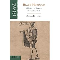 Black Morocco: A History of Slavery, Race, and Islam (African Studies, Series Number 123) Black Morocco: A History of Slavery, Race, and Islam (African Studies, Series Number 123) Paperback Kindle Hardcover