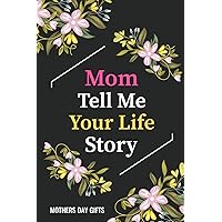 Mothers Day Gifts | Mom Tell Me Your Life Story: A Mother's Guided Journal And Memory Keepsake Book To Share Her Life And Wisdom. (Share Your Life Story Book Series)
