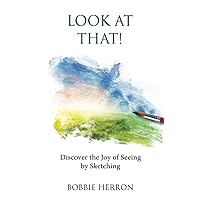 Look at That!: Discover the Joy of Seeing by Sketching Look at That!: Discover the Joy of Seeing by Sketching Paperback Kindle