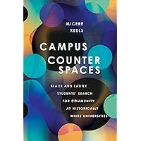 Campus Counterspaces: Black and Latinx Students' Search for Community at Historically White Universities Campus Counterspaces: Black and Latinx Students' Search for Community at Historically White Universities Paperback Kindle Hardcover