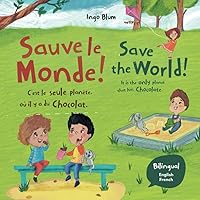 Save The World! It's The Only Planet That Has Chocolate! - Sauve le monde. C’est la seule planète où il y a du chocolat !: Bilingual Children's Picture Book English-French (Kids Learn French)