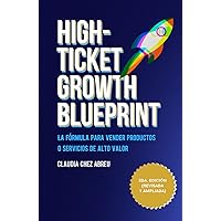High-Ticket Growth Blueprint: La fórmula para vender productos o servicios de alto valor (Spanish Edition) High-Ticket Growth Blueprint: La fórmula para vender productos o servicios de alto valor (Spanish Edition) Kindle Hardcover Paperback