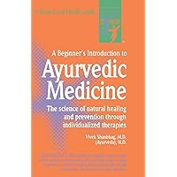 A Beginner's Introduction to Ayurvedic Medicine A Beginner's Introduction to Ayurvedic Medicine Paperback
