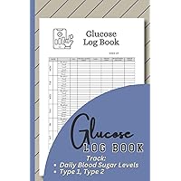 Glucose Log Book: A daily record keeping log for type 1 and 2 diabetics.