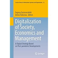 Digitalization of Society, Economics and Management: A Digital Strategy Based on Post-pandemic Developments (Lecture Notes in Information Systems and Organisation Book 53) Digitalization of Society, Economics and Management: A Digital Strategy Based on Post-pandemic Developments (Lecture Notes in Information Systems and Organisation Book 53) Kindle Paperback