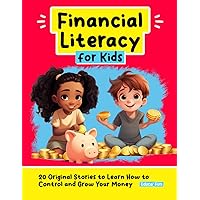 Financial Literacy for Kids: 20 Original Stories to Learn How to Control and Grow Your Money (Personal Development for Children)