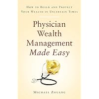 Physician Wealth Management Made Easy: How to Build and Protect Your Wealth in Uncertain Times