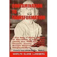 Contamination To Transformation: A True Story of Healing From the 99 After-Effects of Sexual Abuse (Incest) Plus, PTSD, Agoraphobia, Anorexia, ... Thoughts and More (Victory Over Abuse) Contamination To Transformation: A True Story of Healing From the 99 After-Effects of Sexual Abuse (Incest) Plus, PTSD, Agoraphobia, Anorexia, ... Thoughts and More (Victory Over Abuse) Paperback Kindle Audible Audiobook