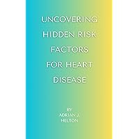 UNCOVERING HIDDEN RISK FACTORS FOR HEART DISEASE