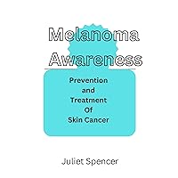 Melanoma Awareness: Prevention and Treatment of Skin Cancer Melanoma Awareness: Prevention and Treatment of Skin Cancer Kindle Paperback