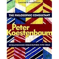 The Philosophic Consultant: Revolutionizing Organizations with Ideas The Philosophic Consultant: Revolutionizing Organizations with Ideas Kindle Paperback