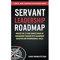 Servant Leadership Roadmap: Master the 12 Core Competencies of Management Success with Leadership Qualities and Interpersonal Skills Servant Leadership Roadmap: Master the 12 Core Competencies of Management Success with Leadership Qualities and Interpersonal Skills Paperback Kindle Audible Audiobook Hardcover