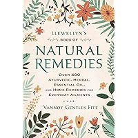 Llewellyn's Book of Natural Remedies: Over 400 Ayurvedic, Herbal, Essential Oil, and Home Remedies for Everyday Ailments Llewellyn's Book of Natural Remedies: Over 400 Ayurvedic, Herbal, Essential Oil, and Home Remedies for Everyday Ailments Paperback Kindle