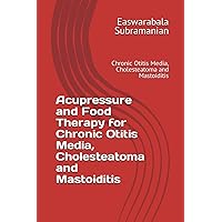 Acupressure and Food Therapy for Chronic Otitis Media, Cholesteatoma and Mastoiditis: Chronic Otitis Media, Cholesteatoma and Mastoiditis (Medical Books for Common People - Part 2) Acupressure and Food Therapy for Chronic Otitis Media, Cholesteatoma and Mastoiditis: Chronic Otitis Media, Cholesteatoma and Mastoiditis (Medical Books for Common People - Part 2) Paperback Kindle