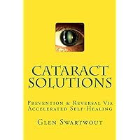 Cataract Solutions: Prevention & Reversal Via Accelerated Self-Healing (Natural Eye & Vision Care) Cataract Solutions: Prevention & Reversal Via Accelerated Self-Healing (Natural Eye & Vision Care) Paperback Kindle Audible Audiobook