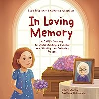In Loving Memory: A Child’s Journey to Understanding a Funeral and Starting the Grieving Process In Loving Memory: A Child’s Journey to Understanding a Funeral and Starting the Grieving Process Paperback Kindle Hardcover