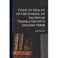 Code of Health of the School of Salernum Translated Into English Verse Code of Health of the School of Salernum Translated Into English Verse Paperback Hardcover
