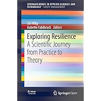Exploring Resilience: A Scientific Journey from Practice to Theory (SpringerBriefs in Applied Sciences and Technology) Exploring Resilience: A Scientific Journey from Practice to Theory (SpringerBriefs in Applied Sciences and Technology) Kindle Paperback