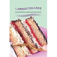Lamington Cake: How to Make Delicious, Beautiful and Simple Lamington