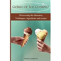 Gelato or Ice cream?: Techniques, ingredients and recipes