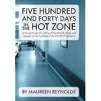 Five Hundred and Forty Days in the Hot Zone: A Young Nurse’s True Story of Heartbreak, Hope, and Heroism on the Frontlines of the COVID-19 Pandemic Five Hundred and Forty Days in the Hot Zone: A Young Nurse’s True Story of Heartbreak, Hope, and Heroism on the Frontlines of the COVID-19 Pandemic Paperback Kindle
