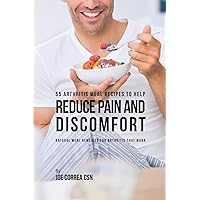 55 Arthritis Meal Recipes to Help Reduce Pain and Discomfort: Natural Meal Remedies for Arthritis That Work 55 Arthritis Meal Recipes to Help Reduce Pain and Discomfort: Natural Meal Remedies for Arthritis That Work Paperback Kindle