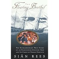 The Floating Brothel: The Extraordinary True Story of an Eighteenth-Century Ship and Its Cargo of Female Convicts The Floating Brothel: The Extraordinary True Story of an Eighteenth-Century Ship and Its Cargo of Female Convicts Paperback Hardcover