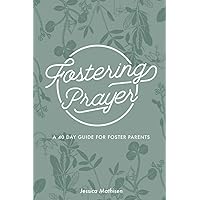 Fostering Prayer: A 40 Day Guide for Foster Parents Fostering Prayer: A 40 Day Guide for Foster Parents Paperback Kindle
