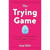 The Trying Game: Get Through Fertility Treatment and Get Pregnant without Losing Your Mind The Trying Game: Get Through Fertility Treatment and Get Pregnant without Losing Your Mind Paperback Audible Audiobook Kindle