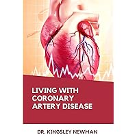 LIVING WITH CORONARY ARTERY DISEASE: Navigating The Journey To Heart Health LIVING WITH CORONARY ARTERY DISEASE: Navigating The Journey To Heart Health Paperback Kindle
