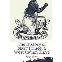 The History of Mary Prince, a West Indian Slave The History of Mary Prince, a West Indian Slave Paperback Kindle Hardcover