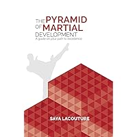 THE PYRAMID OF MARTIAL DEVELOPMENT: A GUIDE ON YOUR PATH TO EXCELLENCE THE PYRAMID OF MARTIAL DEVELOPMENT: A GUIDE ON YOUR PATH TO EXCELLENCE Kindle Hardcover