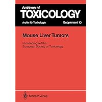 Mouse Liver Tumors: Relevance to Human Cancer Risk Symposium of the European Society ofToxicology Held in Rome, February 2–5, 1986 (Archives of Toxicology) Mouse Liver Tumors: Relevance to Human Cancer Risk Symposium of the European Society ofToxicology Held in Rome, February 2–5, 1986 (Archives of Toxicology) Paperback