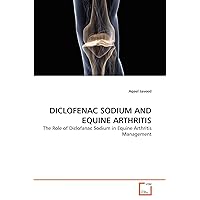 DICLOFENAC SODIUM AND EQUINE ARTHRITIS: The Role of Diclofanac Sodium in Equine Arthritis Management DICLOFENAC SODIUM AND EQUINE ARTHRITIS: The Role of Diclofanac Sodium in Equine Arthritis Management Paperback