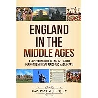 England in the Middle Ages: A Captivating Guide to English History During the Medieval Period and Magna Carta (Key Periods in England's Past)