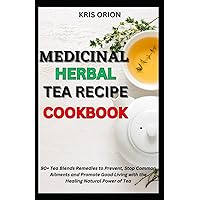 MEDICINAL HERBAL TEA RECIPE COOKBOOK: 90+ Tea Blends Remedies to Prevent, Stop Common Ailments and Promote Good Living with the Healing Natural Power of Tea (THE TEA ALCHEMY) MEDICINAL HERBAL TEA RECIPE COOKBOOK: 90+ Tea Blends Remedies to Prevent, Stop Common Ailments and Promote Good Living with the Healing Natural Power of Tea (THE TEA ALCHEMY) Paperback Kindle Hardcover