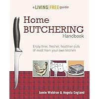 Home Butchering Handbook: Enjoy Finer, Fresher, Healthier Cuts of Meat from Your Own Kitchen (A Living Free Guide) Home Butchering Handbook: Enjoy Finer, Fresher, Healthier Cuts of Meat from Your Own Kitchen (A Living Free Guide) Paperback Kindle