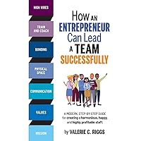 How an Entrepreneur Can Lead a Team Successfully: A modern, step-by-step guide for creating a harmonious, happy, and highly-profitable staff How an Entrepreneur Can Lead a Team Successfully: A modern, step-by-step guide for creating a harmonious, happy, and highly-profitable staff Paperback Kindle Audible Audiobook