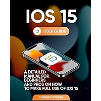 iOS 15 User Guide: A Detailed Manual for Beginners and Pros on How to Make Full Use of iOS 15 iOS 15 User Guide: A Detailed Manual for Beginners and Pros on How to Make Full Use of iOS 15 Paperback Kindle