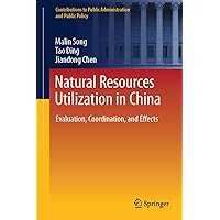 Natural Resources Utilization in China: Evaluation, Coordination, and Effects (Contributions to Public Administration and Public Policy) Natural Resources Utilization in China: Evaluation, Coordination, and Effects (Contributions to Public Administration and Public Policy) Hardcover Kindle
