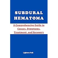 SUBDURAL HEMATOMA (SDH): A Comprehensive Guide to Causes, Symptoms, Treatment, and Recovery SUBDURAL HEMATOMA (SDH): A Comprehensive Guide to Causes, Symptoms, Treatment, and Recovery Kindle Paperback