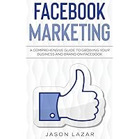 Facebook Marketing: A Comprehensive Guide to Growing Your Business on Facebook Facebook Marketing: A Comprehensive Guide to Growing Your Business on Facebook Hardcover Paperback