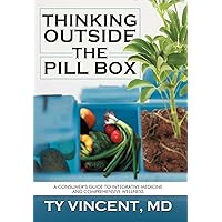 Thinking Outside the Pill Box: A Consumer's Guide to Integrative Medicine and Comprehensive Wellness Thinking Outside the Pill Box: A Consumer's Guide to Integrative Medicine and Comprehensive Wellness Hardcover Paperback Mass Market Paperback