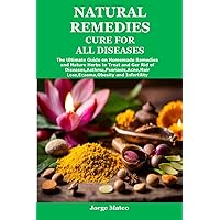 NATURAL REMEDIES CURE FOR ALL DISEASES: The Ultimate Guide on Homemade Remedies and Nature Herbs to Treat and Ger Rid of Diseases,Asthma,Psoriasis,Acne,Hair Loss,Eczema,Obesity and Infertility NATURAL REMEDIES CURE FOR ALL DISEASES: The Ultimate Guide on Homemade Remedies and Nature Herbs to Treat and Ger Rid of Diseases,Asthma,Psoriasis,Acne,Hair Loss,Eczema,Obesity and Infertility Kindle Paperback