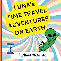 Luna's Time-Travel Adventures on Earth: Fun Learning Book for kids to learn about our world's history and future